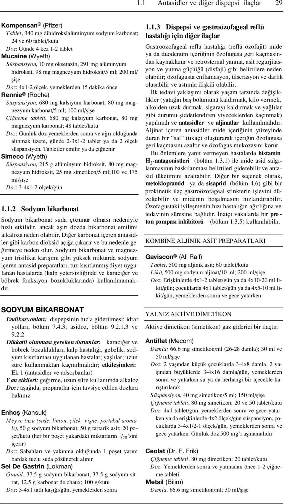 magnezyum karbonat/5 ml; 100 ml/flifle Çi neme tableti, 680 mg kalsiyum karbonat, 80 mg magnezyum karbonat; 48 tablet/kutu Doz: Günlük doz yemeklerden sonra ve a r oldu unda al nmak üzere, günde