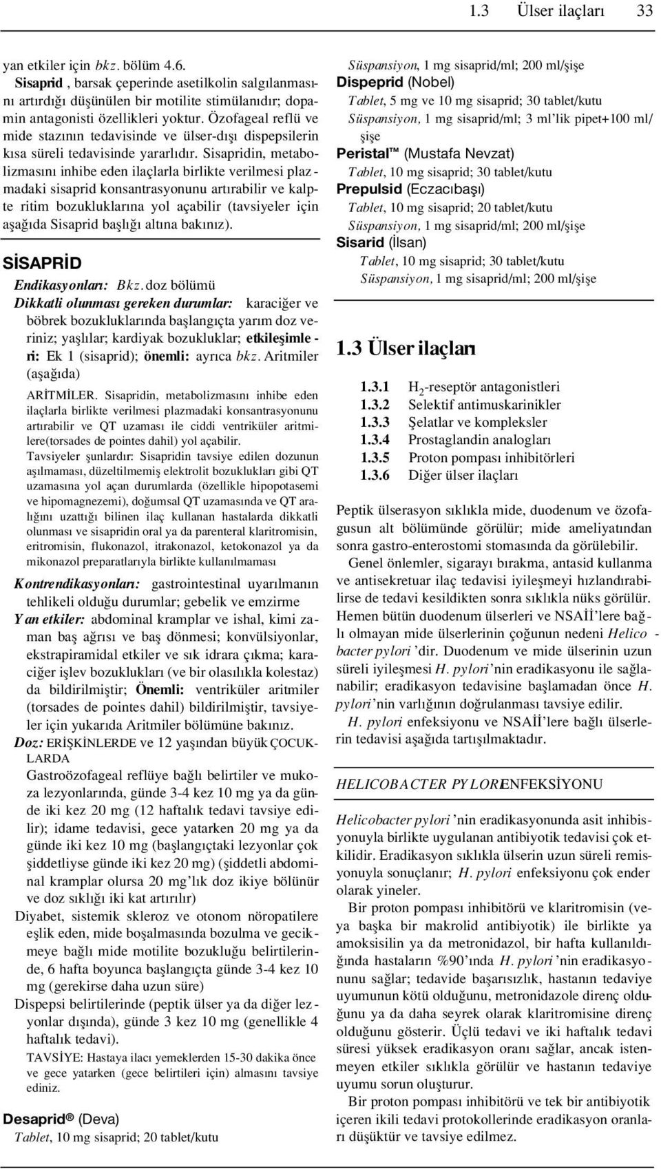 Sisapridin, metabolizmas n inhibe eden ilaçlarla birlikte verilmesi plaz - madaki sisaprid konsantrasyonunu art rabilir ve kalpte ritim bozukluklar na yol açabilir (tavsiyeler için afla da Sisaprid