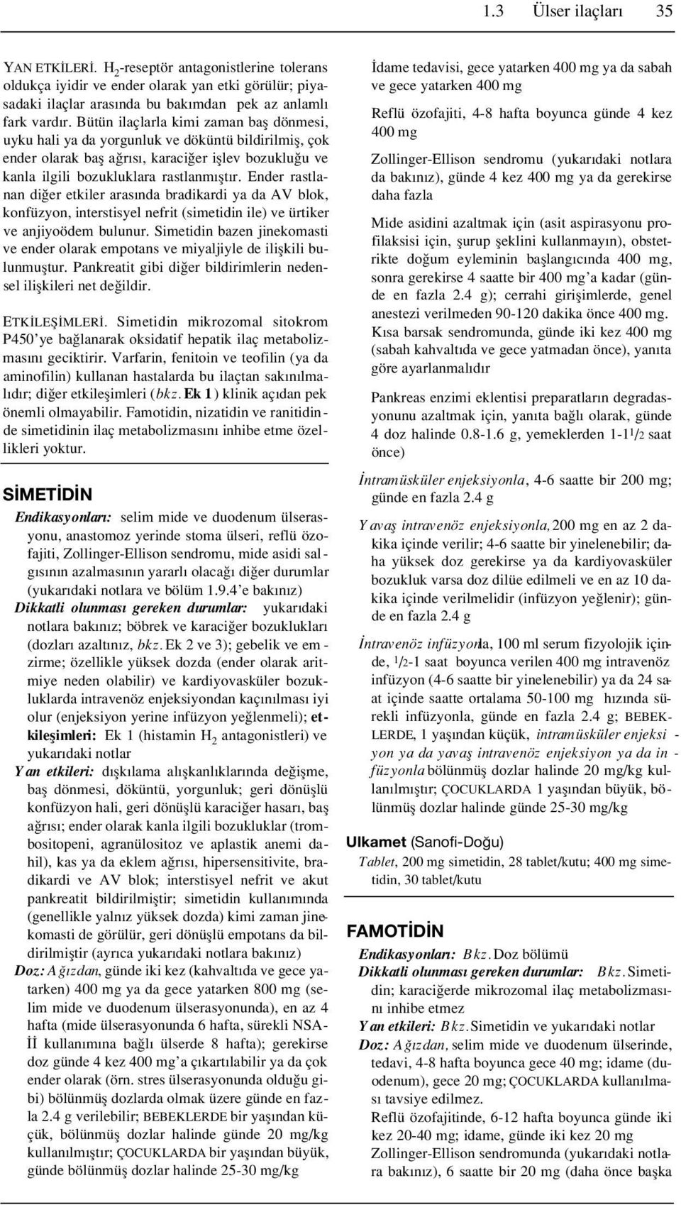 Ender rastlanan di er etkiler aras nda bradikardi ya da AV blok, konfüzyon, interstisyel nefrit (simetidin ile) ve ürtiker ve anjiyoödem bulunur.