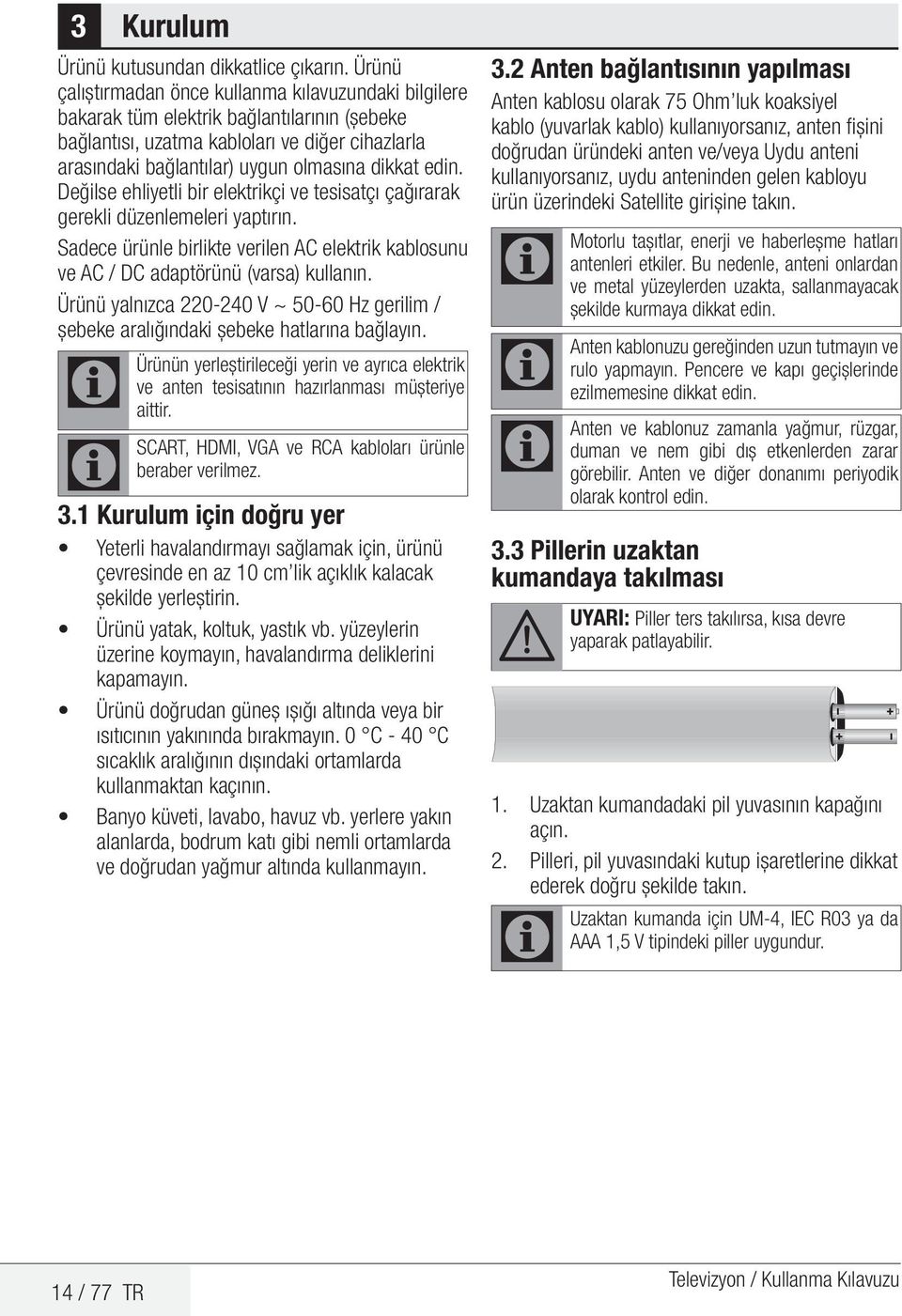 edin. Değilse ehliyetli bir elektrikçi ve tesisatçı çağırarak gerekli düzenlemeleri yaptırın. Sadece ürünle birlikte verilen AC elektrik kablosunu ve AC / DC adaptörünü (varsa) kullanın.