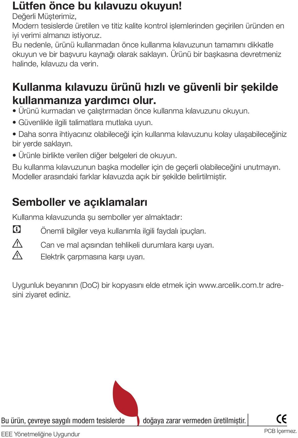 Kullanma kılavuzu ürünü hızlı ve güvenli bir şekilde kullanmanıza yardımcı olur. Ürünü kurmadan ve çalıştırmadan önce kullanma kılavuzunu okuyun. Güvenlikle ilgili talimatlara mutlaka uyun.