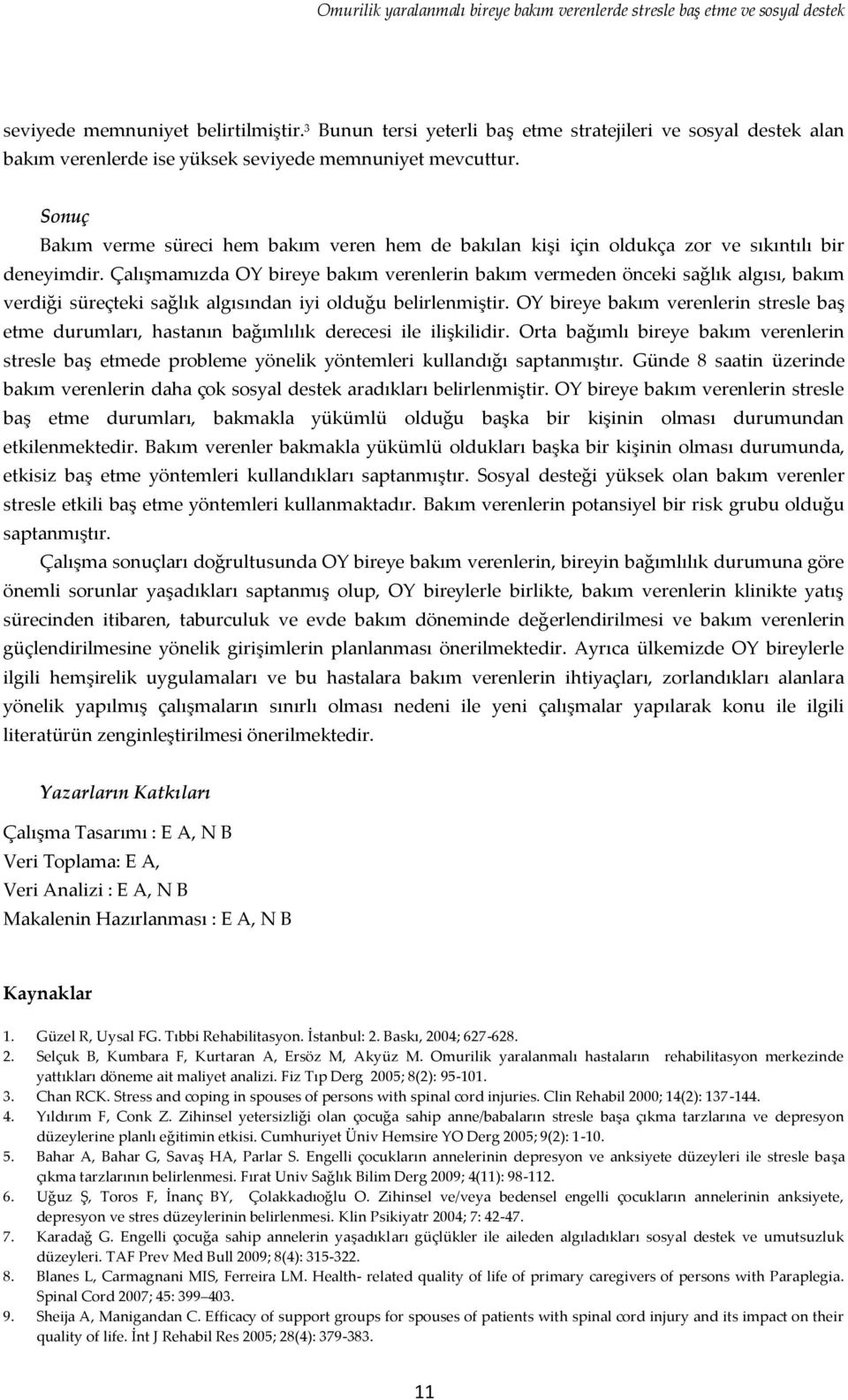 Sonuç Bakım verme süreci hem bakım veren hem de bakılan kişi için oldukça zor ve sıkıntılı bir deneyimdir.