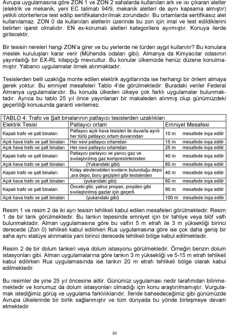 EN exkorumalı aletleri kategorilere ayırmıştır. Konuya ilerde girilecektir. Bir tesisin nereleri hangi ZON a girer ve bu yerlerde ne türden aygıt kullanılır?