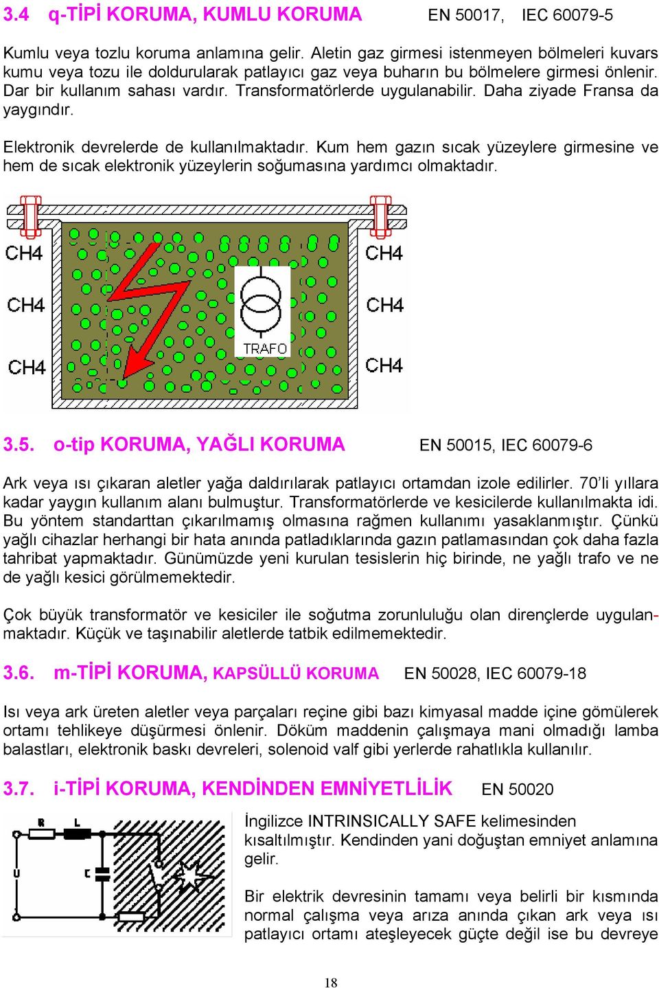 Transformatörlerde uygulanabilir. Daha ziyade Fransa da yaygındır. Elektronik devrelerde de kullanılmaktadır.