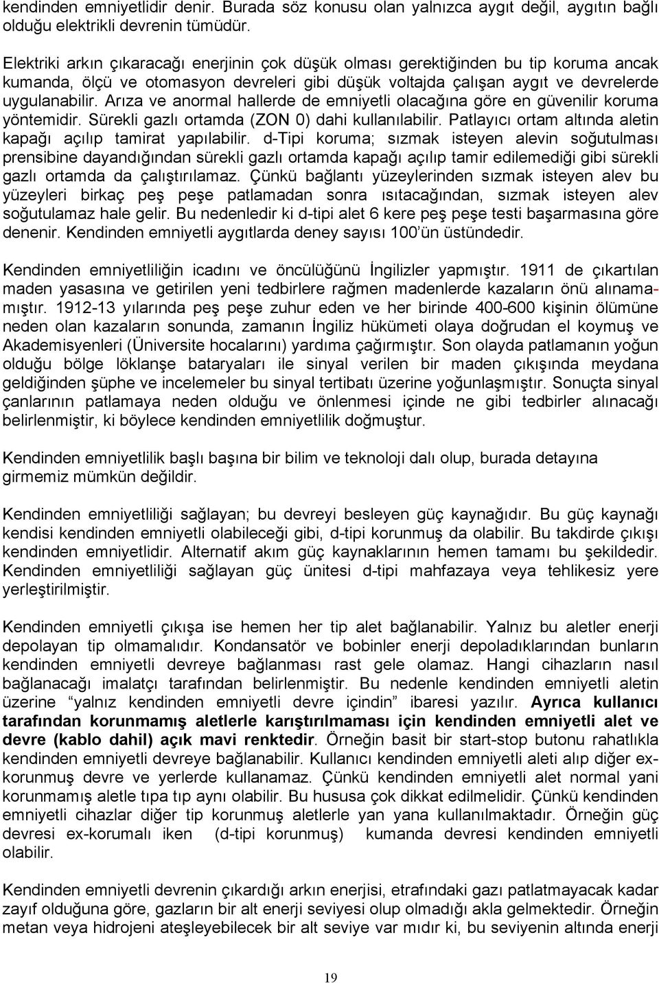 Arıza ve anormal hallerde de emniyetli olacağına göre en güvenilir koruma yöntemidir. Sürekli gazlı ortamda (ZON 0) dahi kullanılabilir.