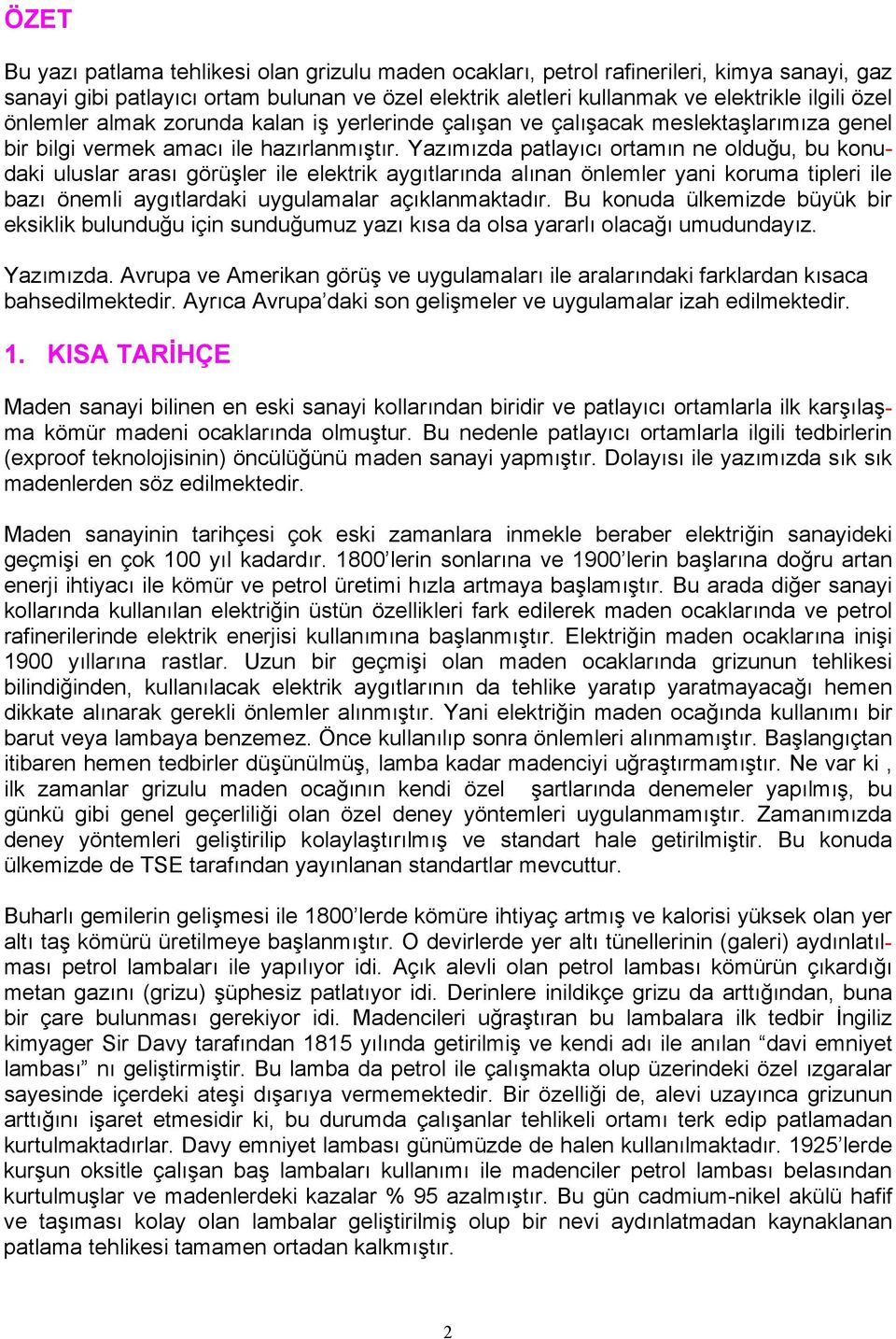 Yazımızda patlayıcı ortamın ne olduğu, bu konudaki uluslar arası görüşler ile elektrik aygıtlarında alınan önlemler yani koruma tipleri ile bazı önemli aygıtlardaki uygulamalar açıklanmaktadır.