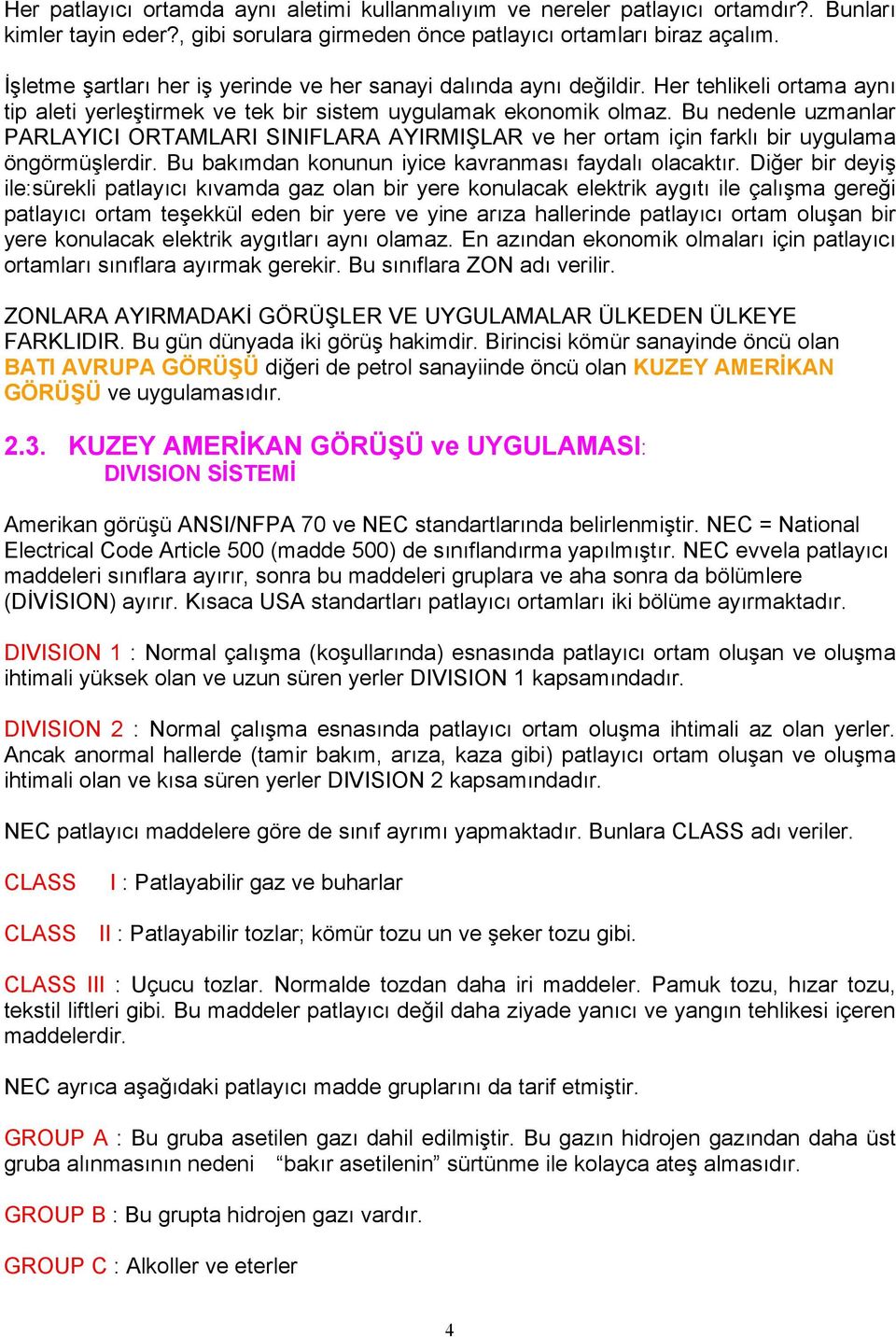 Bu nedenle uzmanlar PARLAYICI ORTAMLARI SINIFLARA AYIRMIŞLAR ve her ortam için farklı bir uygulama öngörmüşlerdir. Bu bakımdan konunun iyice kavranması faydalı olacaktır.