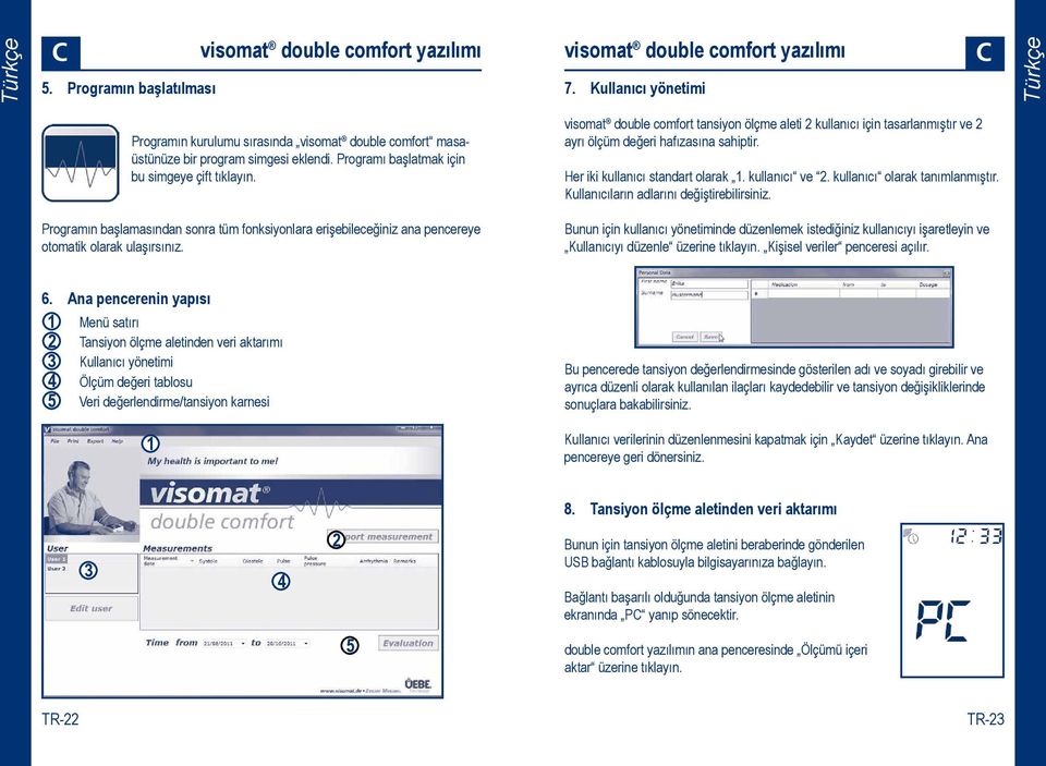 visomat double comfort tansiyon ölçme aleti 2 kullanıcı için tasarlanmıştır ve 2 ayrı ölçüm değeri hafızasına sahiptir. Her iki kullanıcı standart olarak 1. kullanıcı ve 2.