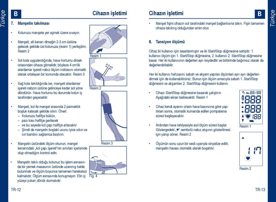 Resim 2 Sol kola uygulandığında, hava hortumu dirsek ortasından cihaza gitmelidir, böylece 4 cm lik atardamar işareti nabız ölçüm noktasını otomatik olarak ortalayan bir konumda olacaktır.