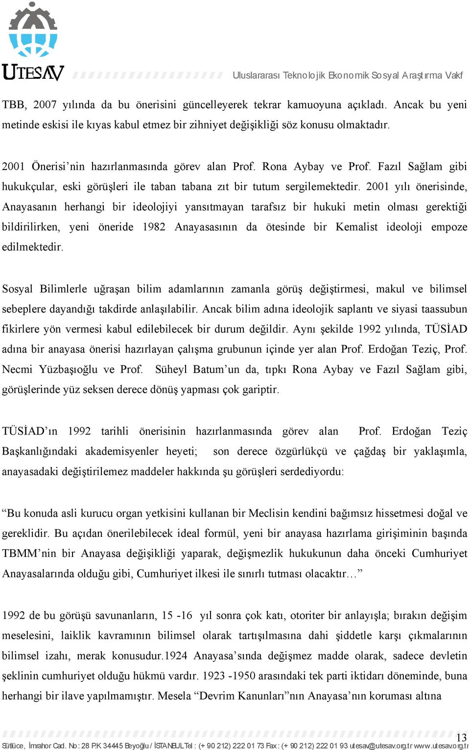 2001 yılı önerisinde, Anayasanın herhangi bir ideolojiyi yansıtmayan tarafsız bir hukuki metin olması gerektiği bildirilirken, yeni öneride 1982 Anayasasının da ötesinde bir Kemalist ideoloji empoze