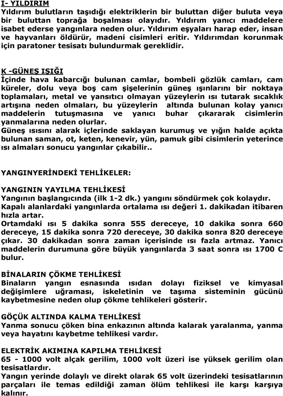 K -GÜNEŞ IŞIĞI Đçinde hava kabarcığı bulunan camlar, bombeli gözlük camları, cam küreler, dolu veya boş cam şişelerinin güneş ışınlarını bir noktaya toplamaları, metal ve yansıtıcı olmayan yüzeylerin