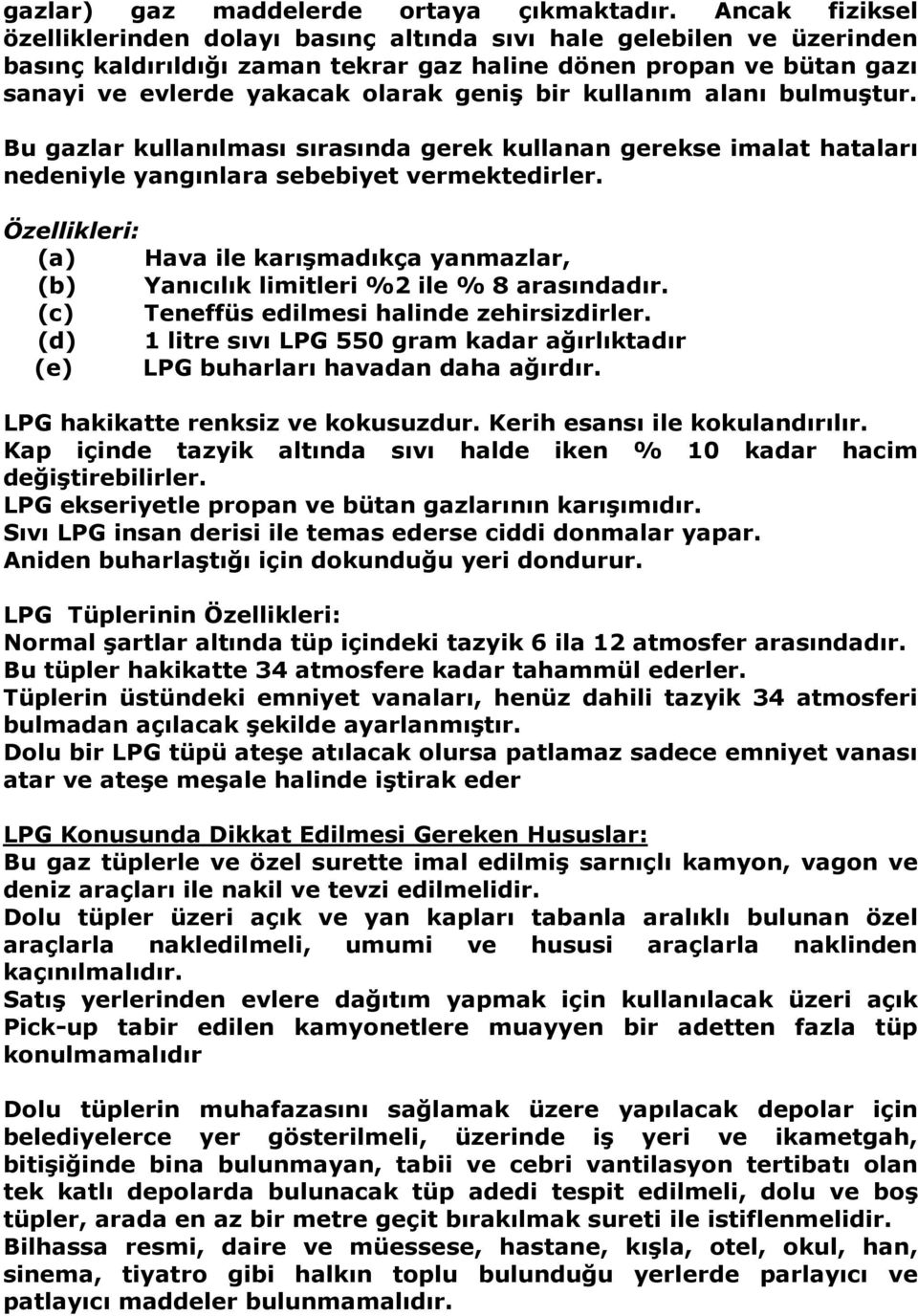 kullanım alanı bulmuştur. Bu gazlar kullanılması sırasında gerek kullanan gerekse imalat hataları nedeniyle yangınlara sebebiyet vermektedirler.