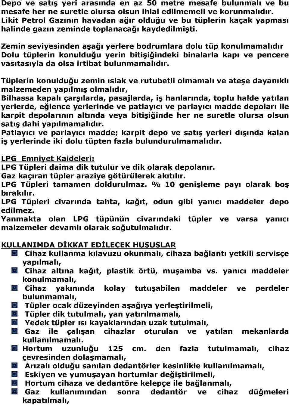 Zemin seviyesinden aşağı yerlere bodrumlara dolu tüp konulmamalıdır Dolu tüplerin konulduğu yerin bitişiğindeki binalarla kapı ve pencere vasıtasıyla da olsa irtibat bulunmamalıdır.