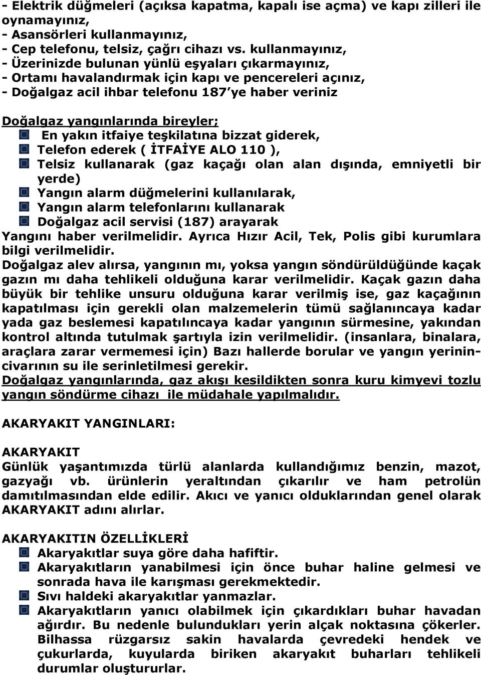 bireyler; En yakın itfaiye teşkilatına bizzat giderek, Telefon ederek ( ĐTFAĐYE ALO 110 ), Telsiz kullanarak (gaz kaçağı olan alan dışında, emniyetli bir yerde) Yangın alarm düğmelerini kullanılarak,