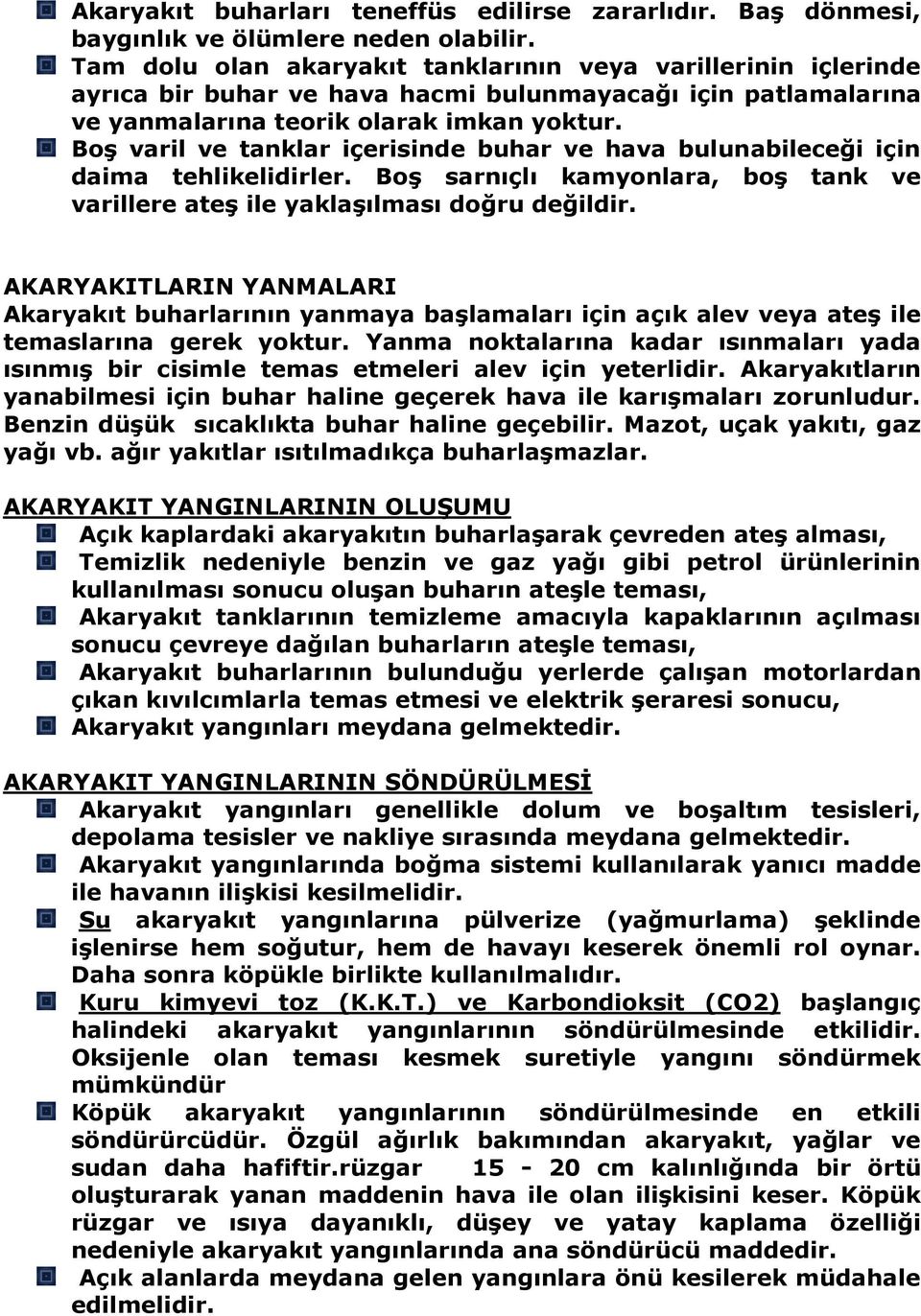 Boş varil ve tanklar içerisinde buhar ve hava bulunabileceği için daima tehlikelidirler. Boş sarnıçlı kamyonlara, boş tank ve varillere ateş ile yaklaşılması doğru değildir.