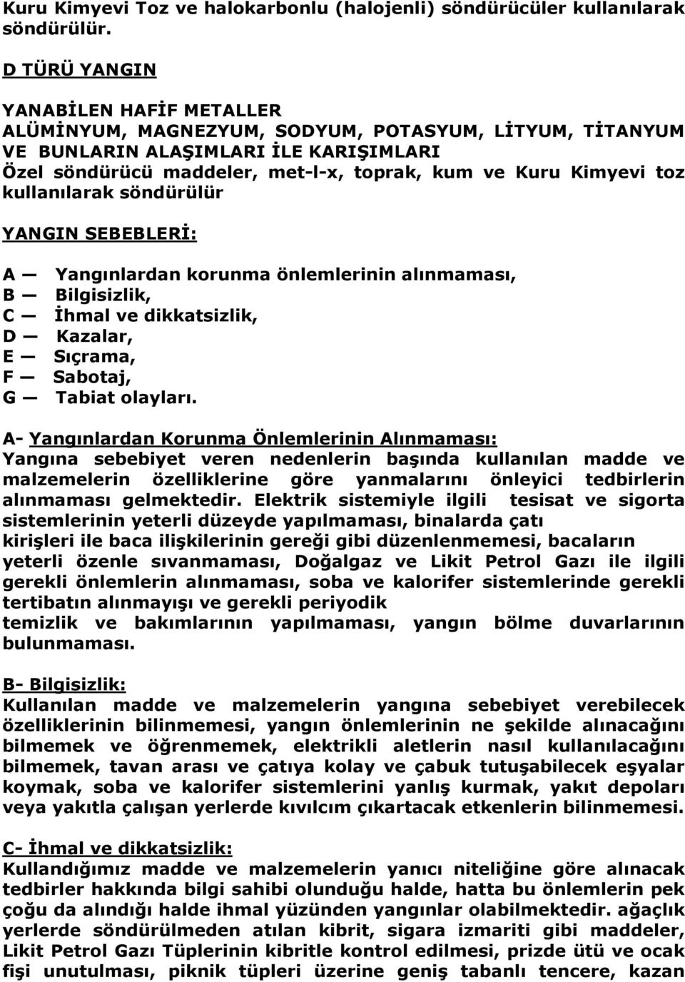 toz kullanılarak söndürülür YANGIN SEBEBLERĐ: A Yangınlardan korunma önlemlerinin alınmaması, B Bilgisizlik, C Đhmal ve dikkatsizlik, D Kazalar, E Sıçrama, F Sabotaj, G Tabiat olayları.