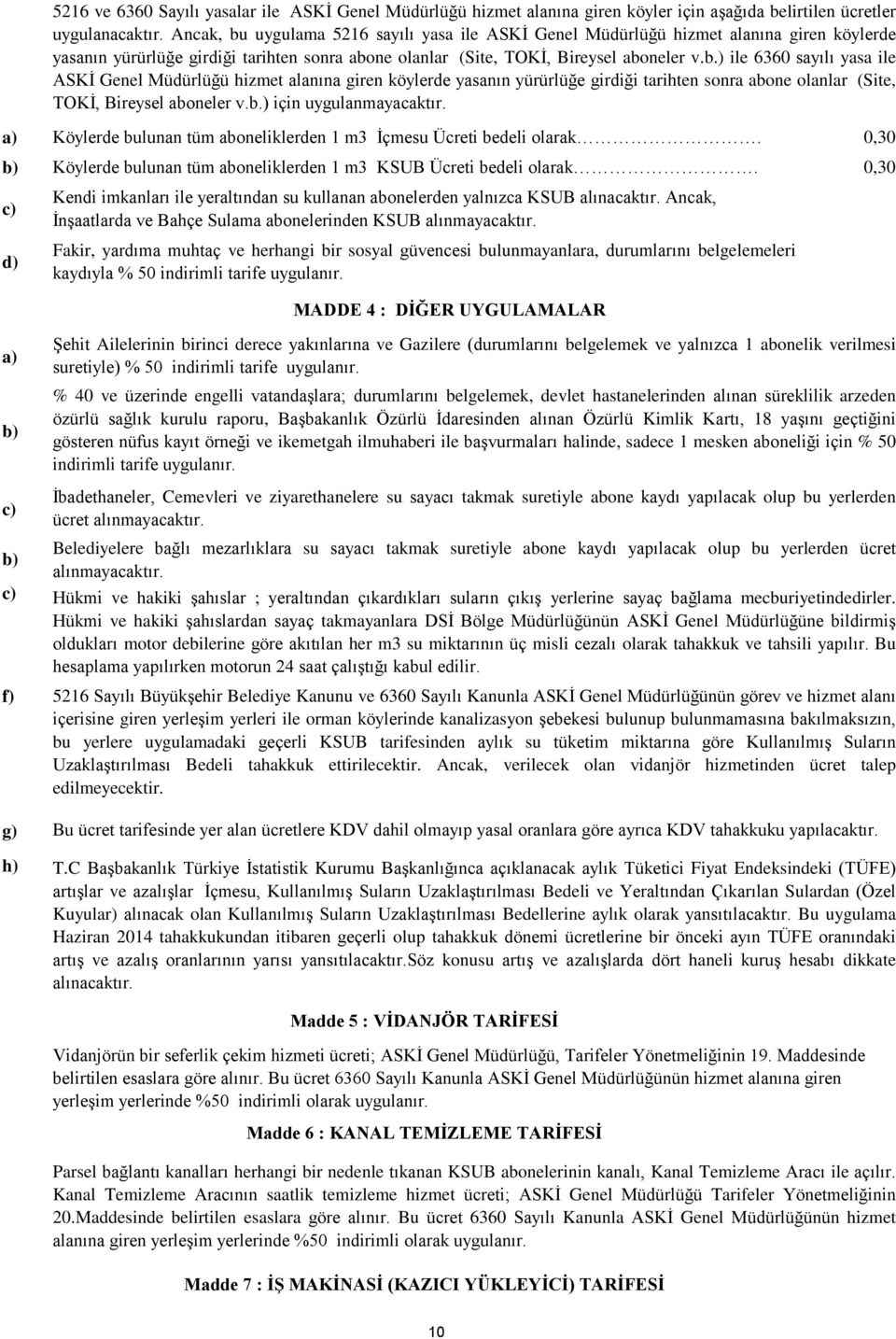 Ancak, bu uygulama 5216 sayılı yasa ile ASKİ Genel Müdürlüğü hizmet alanına giren köylerde yasanın yürürlüğe girdiği tarihten sonra abone olanlar (Site, TOKİ, Bireysel aboneler v.b.) ile 6360 sayılı yasa ile ASKİ Genel Müdürlüğü hizmet alanına giren köylerde yasanın yürürlüğe girdiği tarihten sonra abone olanlar (Site, TOKİ, Bireysel aboneler v.