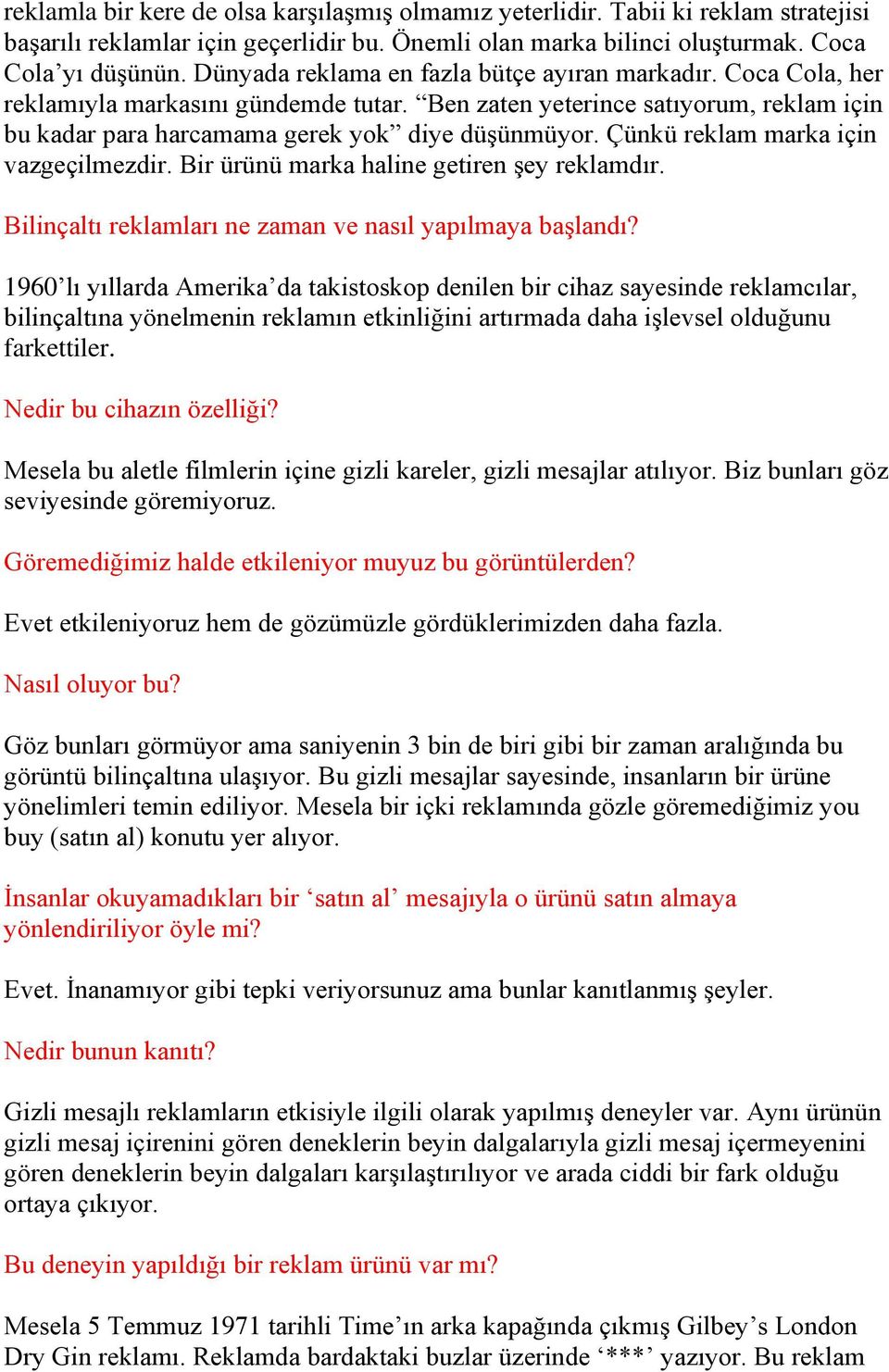 Çünkü reklam marka için vazgeçilmezdir. Bir ürünü marka haline getiren şey reklamdır. Bilinçaltı reklamları ne zaman ve nasıl yapılmaya başlandı?