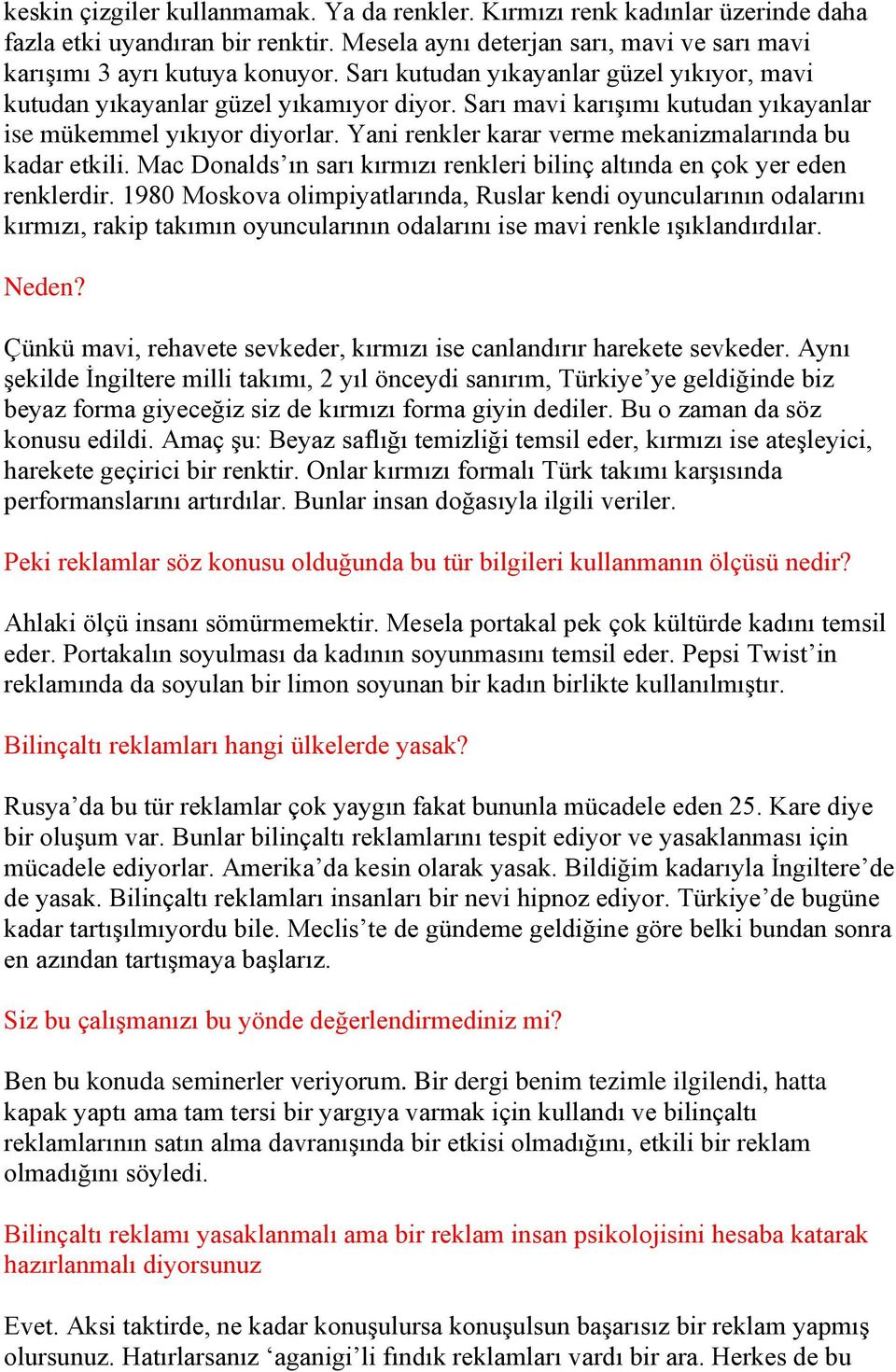 Yani renkler karar verme mekanizmalarında bu kadar etkili. Mac Donalds ın sarı kırmızı renkleri bilinç altında en çok yer eden renklerdir.