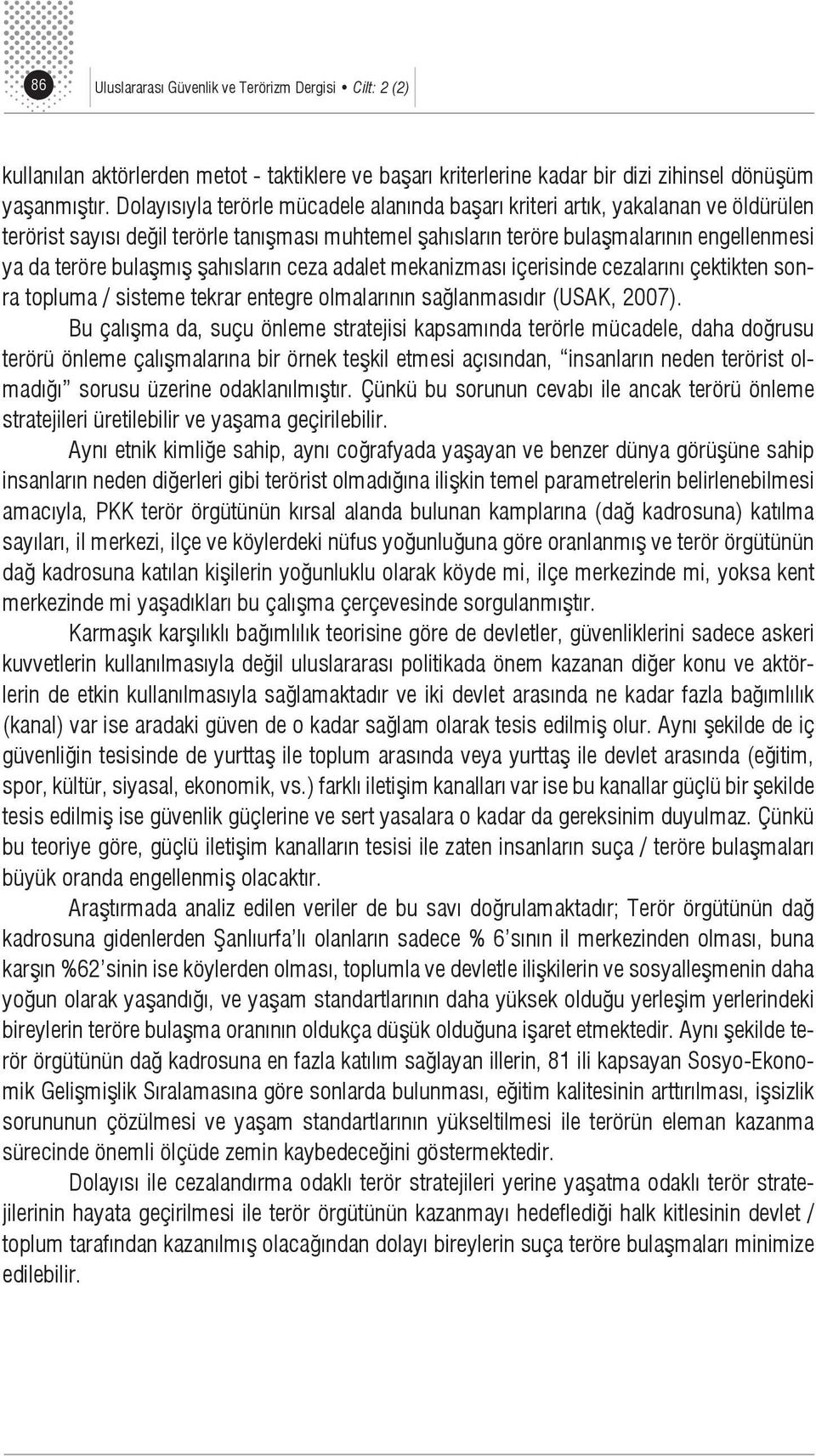 şahısların ceza adalet mekanizması içerisinde cezalarını çektikten sonra topluma / sisteme tekrar entegre olmalarının sağlanmasıdır (USAK, 2007).