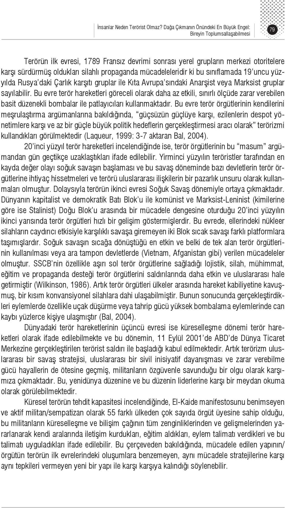 propaganda mücadeleleridir ki bu sınıflamada 19 uncu yüzyılda Rusya daki Çarlık karşıtı gruplar ile Kıta Avrupa sındaki Anarşist veya Marksist gruplar sayılabilir.