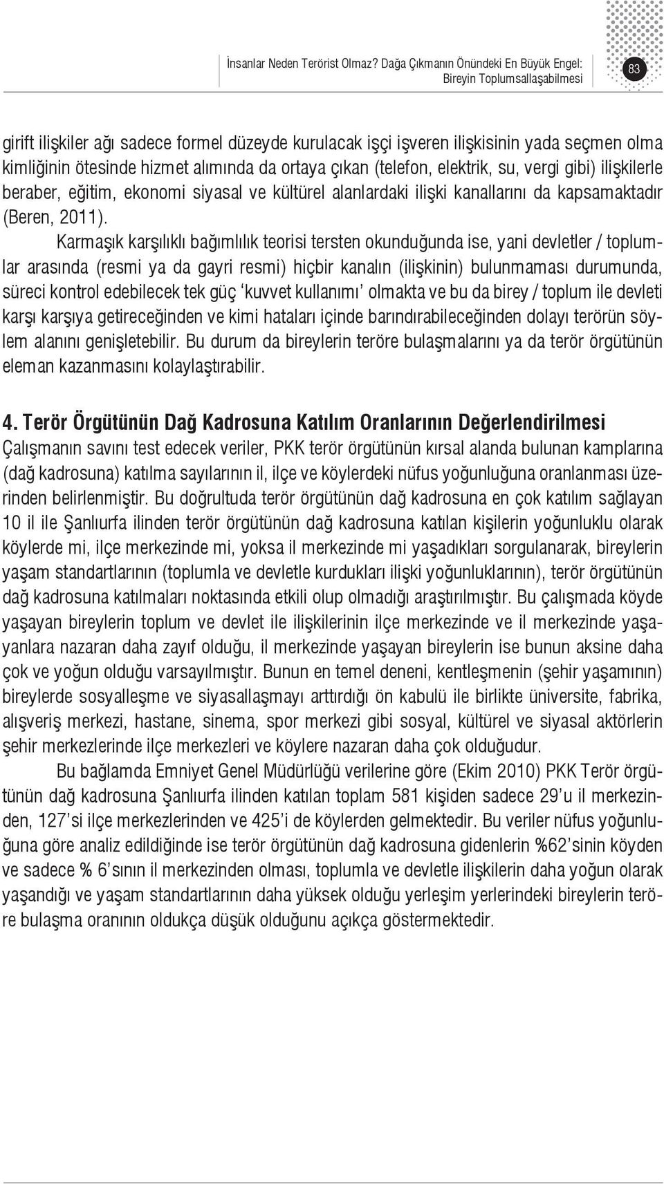 alımında da ortaya çıkan (telefon, elektrik, su, vergi gibi) ilişkilerle beraber, eğitim, ekonomi siyasal ve kültürel alanlardaki ilişki kanallarını da kapsamaktadır (Beren, 2011).