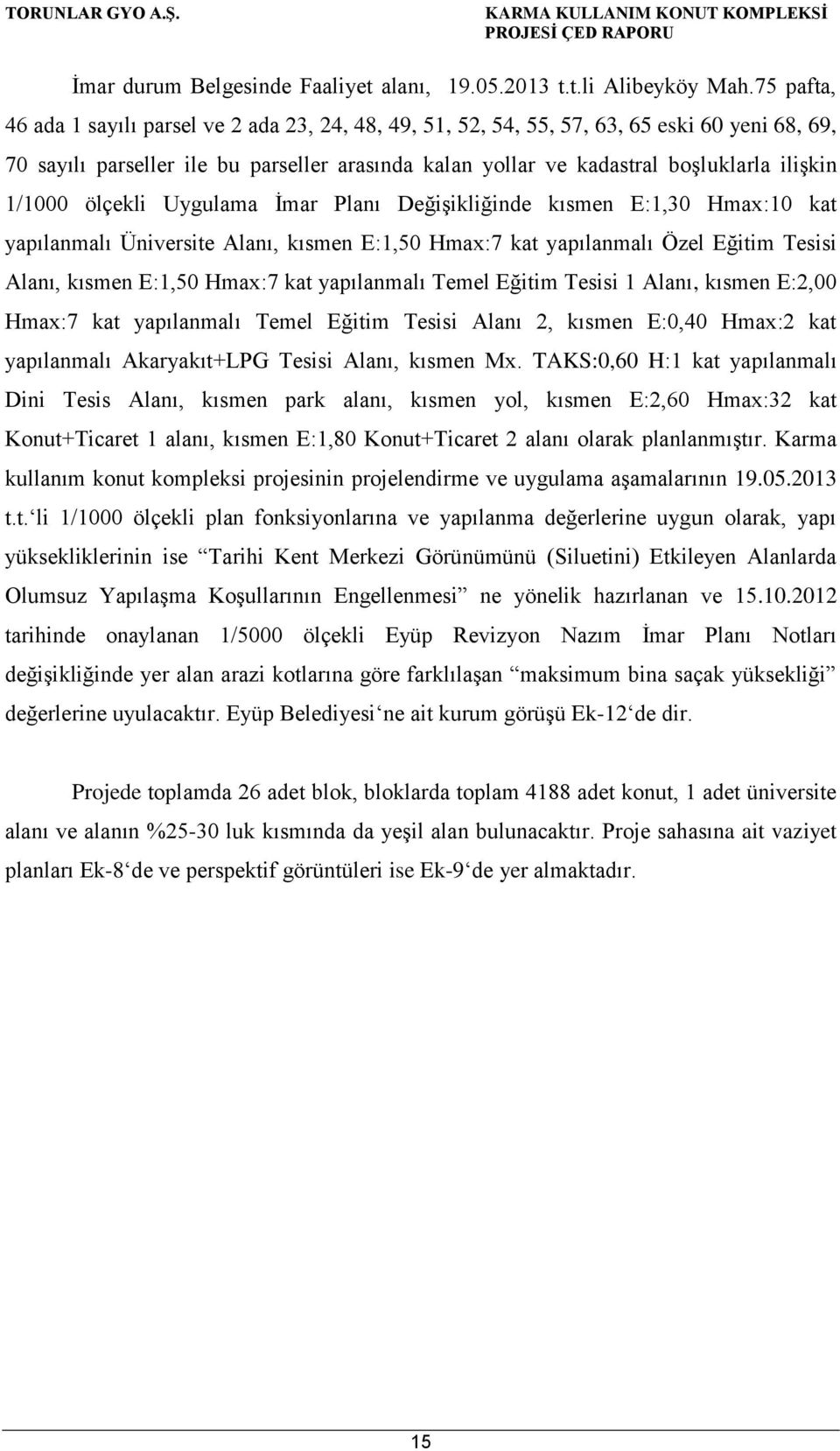 1/1000 ölçekli Uygulama İmar Planı Değişikliğinde kısmen E:1,30 Hmax:10 kat yapılanmalı Üniversite Alanı, kısmen E:1,50 Hmax:7 kat yapılanmalı Özel Eğitim Tesisi Alanı, kısmen E:1,50 Hmax:7 kat