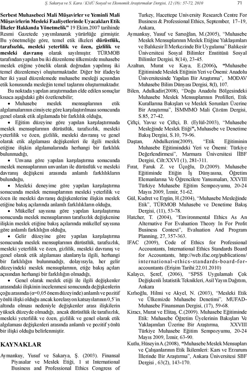 Yönetmelik 19 Ekim.2007 tarihinde Resmi Gazetede yayımlanarak yürürlüğe girmiştir.