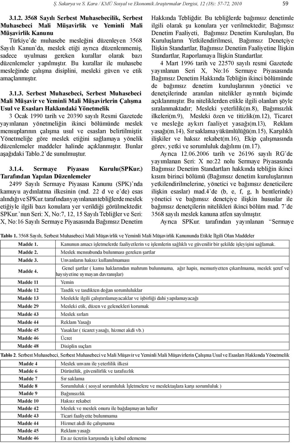 2010 59 3.1.2. 3568 Sayılı Serbest Muhasebecilik, Serbest Muhasebeci Mali Müşavirlik ve Yeminli Mali Müşavirlik Kanunu Türkiye de muhasebe mesleğini düzenle yen 3568 Sayılı Kanun da, meslek etiği