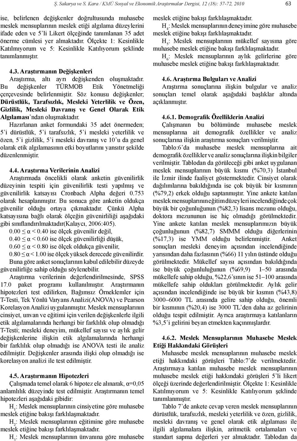 li Likert ölçeğinde tanımlanan 35 adet önerme cümlesi yer almaktadır. Ölçekte 1: Kesinlikle Katılmıyorum ve 5: Kesinlikle Katılıyorum şeklinde tanımlanmıştır. 4.3. Araştırmanın Değişkenleri Araştırma, altı ayrı değişkenden oluşmaktadır.