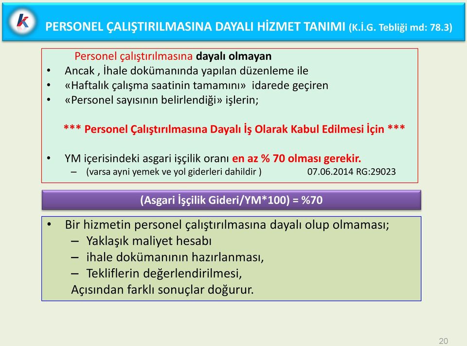 belirlendiği» işlerin; *** Personel Çalıştırılmasına Dayalı İş Olarak Kabul Edilmesi İçin *** YM içerisindeki asgari işçilik oranı en az % 70 olması gerekir.