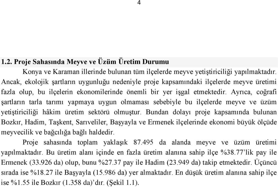 Ayrıca, coğrafi şartların tarla tarımı yapmaya uygun olmaması sebebiyle bu ilçelerde meyve ve üzüm yetiştiriciliği hâkim üretim sektörü olmuştur.