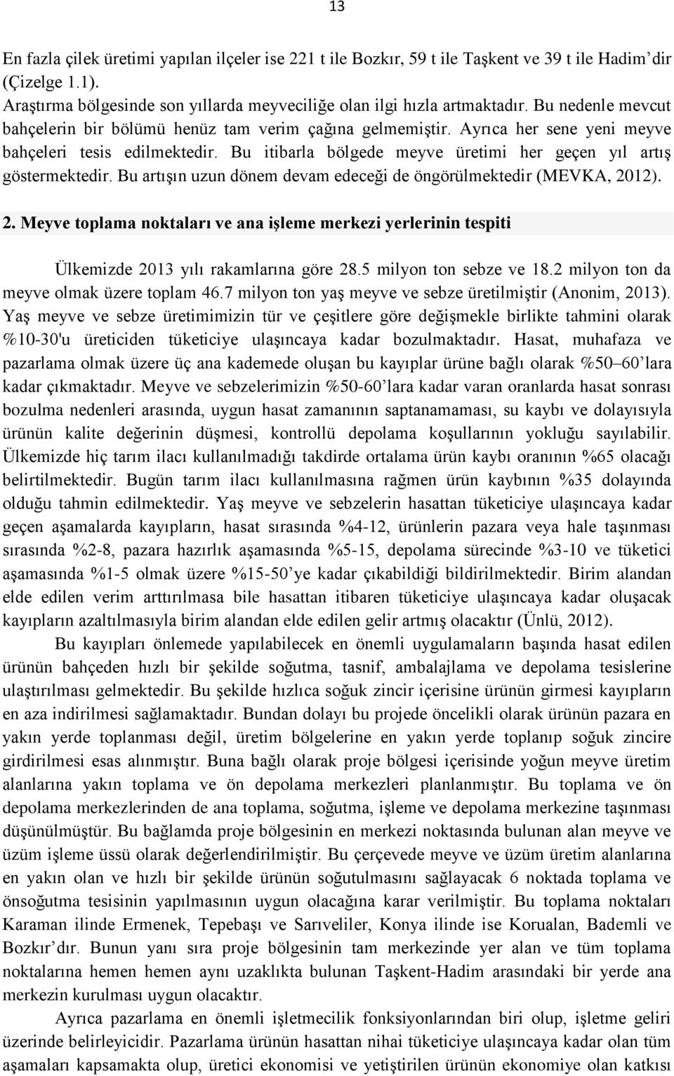 Bu itibarla bölgede meyve üretimi her geçen yıl artış göstermektedir. Bu artışın uzun dönem devam edeceği de öngörülmektedir (MEVKA, 20