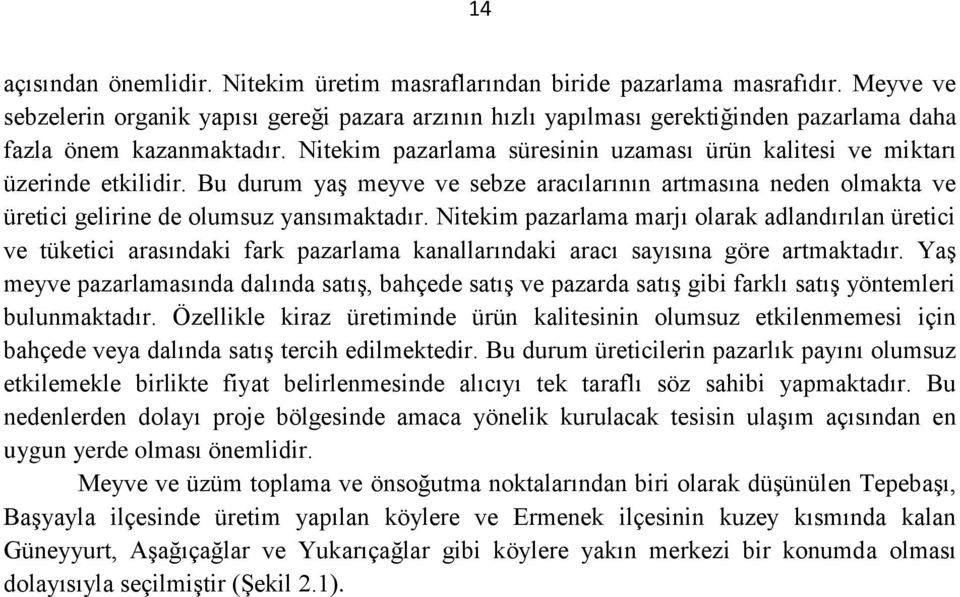 Nitekim pazarlama süresinin uzaması ürün kalitesi ve miktarı üzerinde etkilidir. Bu durum yaş meyve ve sebze aracılarının artmasına neden olmakta ve üretici gelirine de olumsuz yansımaktadır.