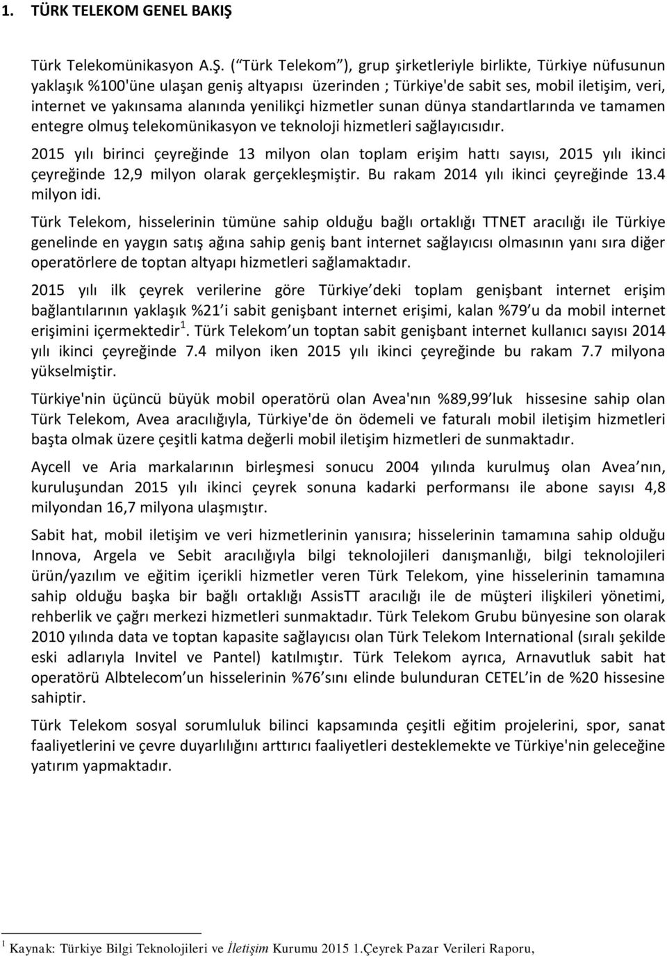 ( Türk Telekom ), grup şirketleriyle birlikte, Türkiye nüfusunun yaklaşık 'üne ulaşan geniş altyapısı üzerinden ; Türkiye'de sabit ses, mobil iletişim, veri, internet ve yakınsama alanında yenilikçi