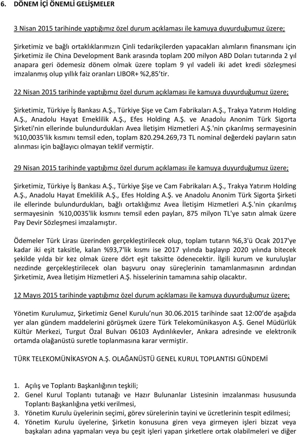 imzalanmış olup yıllık faiz oranları LIBOR+ %2,85 tir. 22 Nisan 2015 tarihinde yaptığımız özel durum açıklaması ile kamuya duyurduğumuz üzere; Şirketimiz, Türkiye İş Bankası A.Ş., Türkiye Şişe ve Cam Fabrikaları A.