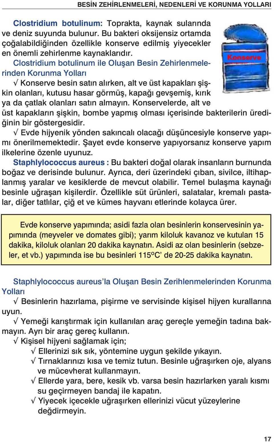 Bu bakteri oksijensiz ortamda Clostridium Botulinum: Toprakta, çoğalabildiğinden kaynak özellikle sular nda konserve deniz edilmiş suyunda yiyecekler bulunur.