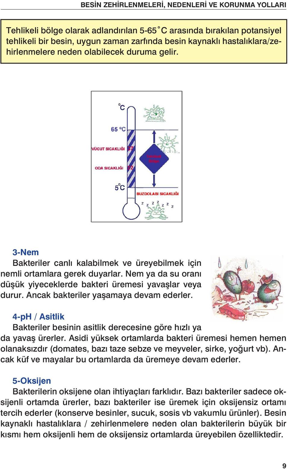 3-Nem Nem ya da su oran dü ük yiyeceklerde bakteri üremesi ve yava lar üreyebilmek için nemli Bakteriler canl kalabilmek Bakteriler canlı kalabilmek ve üreyebilmek için nemli ortamlara veya gerek