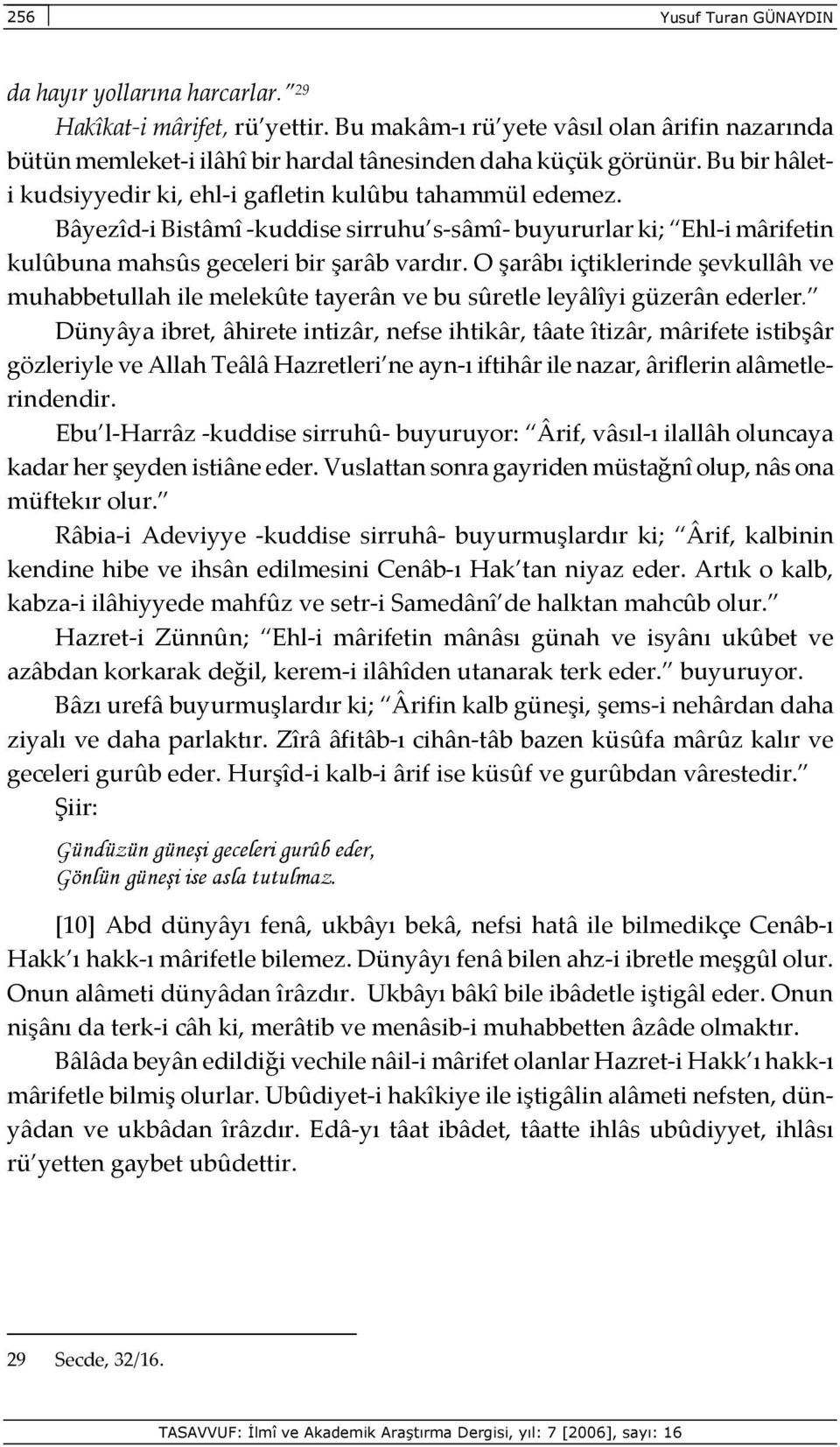 O şarâbı içtiklerinde şevkullâh ve muhabbetullah ile melekûte tayerân ve bu sûretle leyâlîyi güzerân ederler.