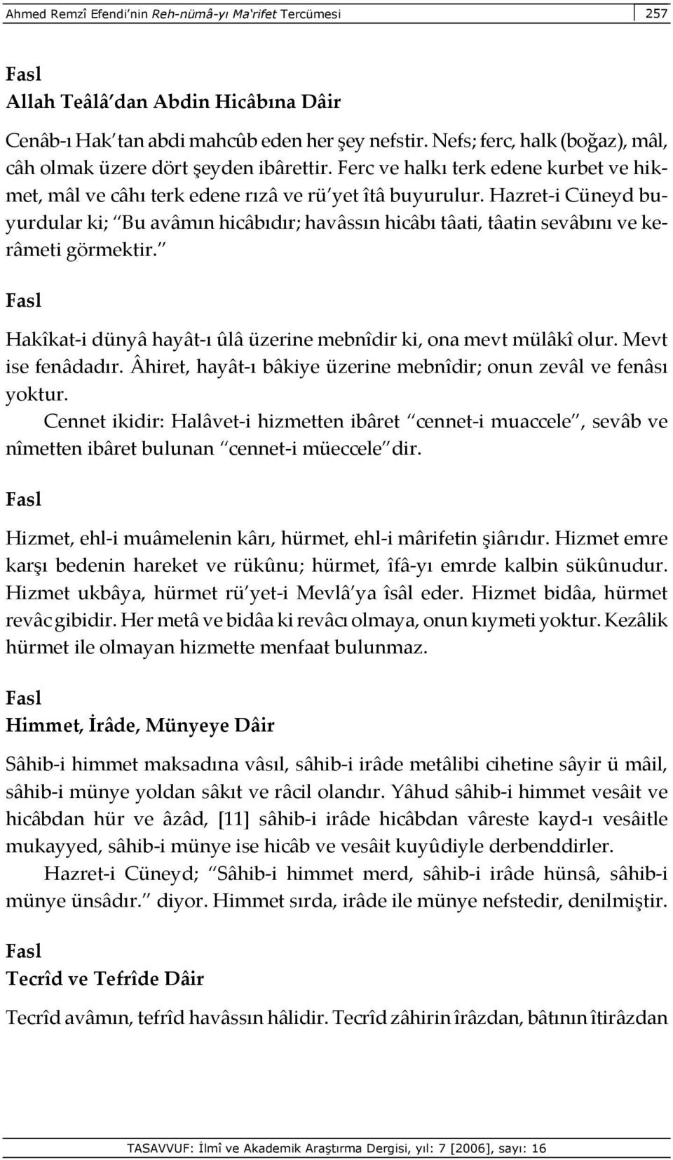 Hazret-i Cüneyd buyurdular ki; Bu avâmın hicâbıdır; havâssın hicâbı tâati, tâatin sevâbını ve kerâmeti görmektir. Hakîkat-i dünyâ hayât-ı ûlâ üzerine mebnîdir ki, ona mevt mülâkî olur.