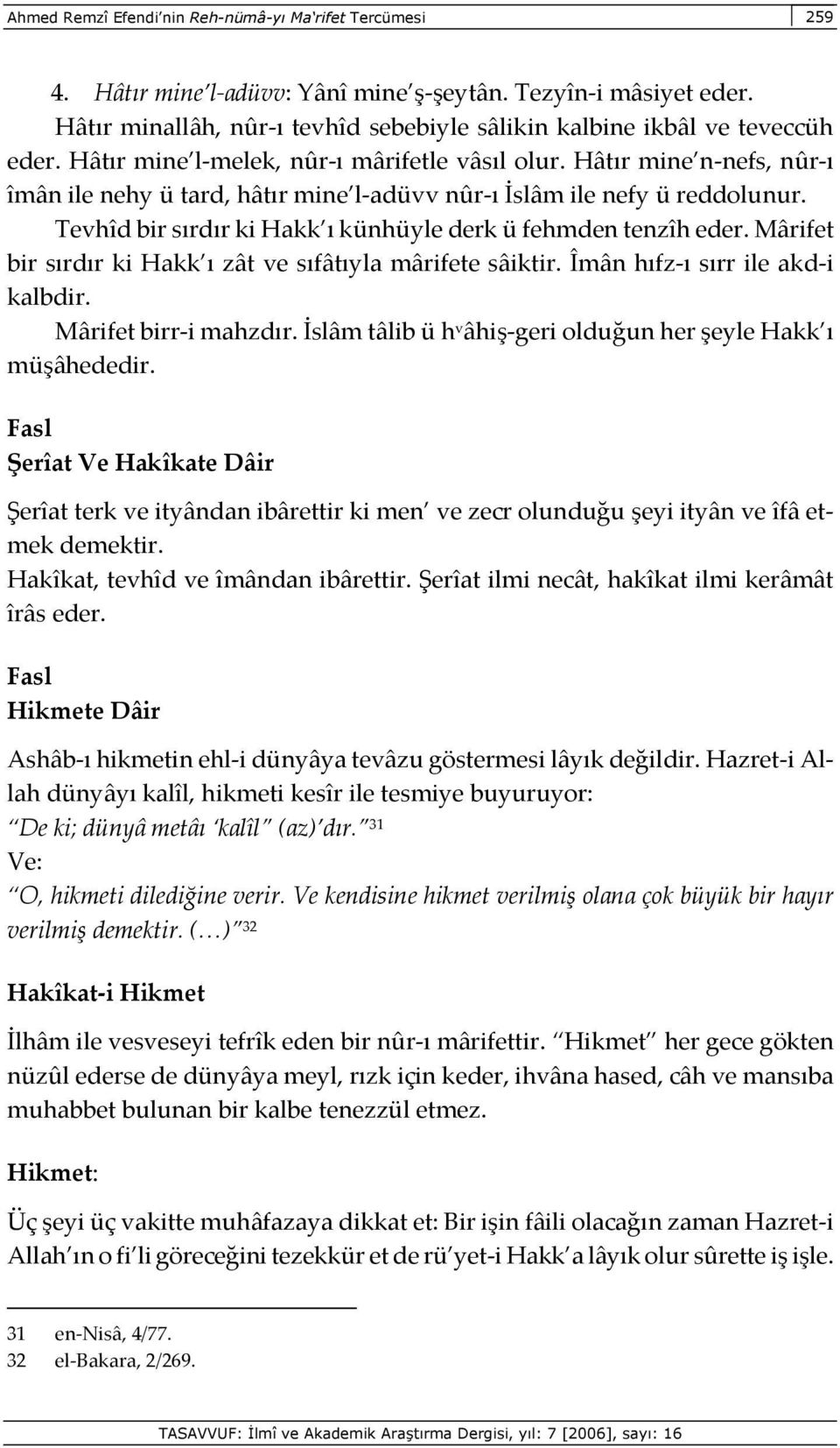 Hâtır mine n-nefs, nûr-ı îmân ile nehy ü tard, hâtır mine l-adüvv nûr-ı İslâm ile nefy ü reddolunur. Tevhîd bir sırdır ki Hakk ı künhüyle derk ü fehmden tenzîh eder.