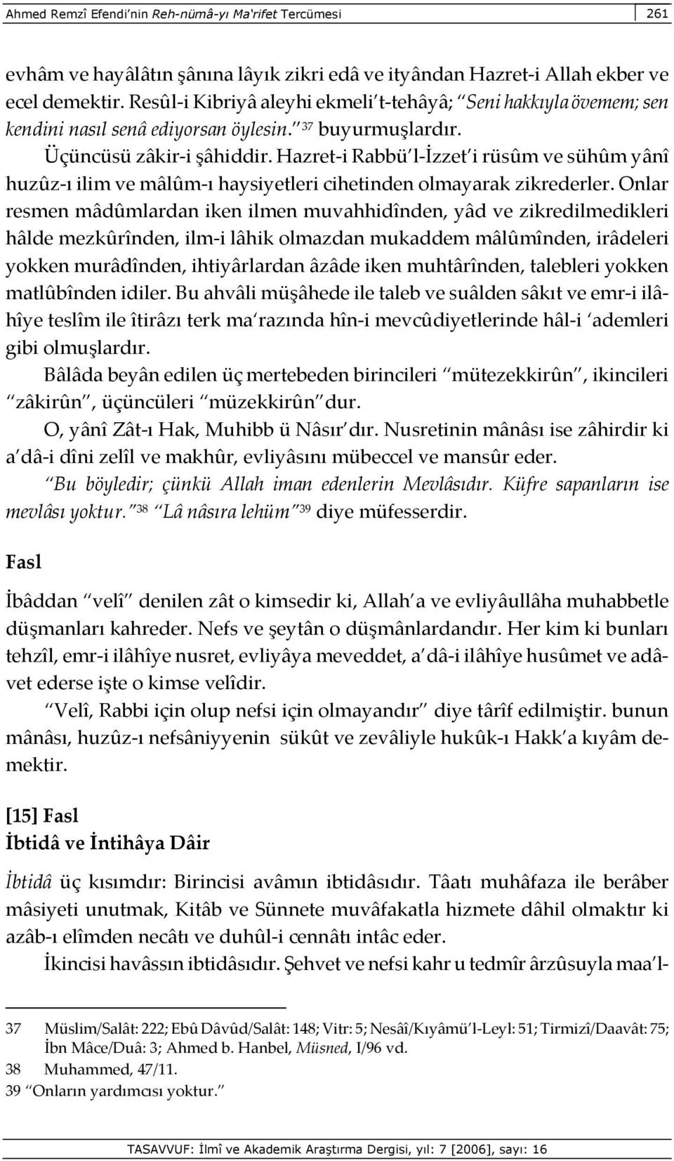 Hazret-i Rabbü l-izzet i rüsûm ve sühûm yânî huzûz-ı ilim ve mâlûm-ı haysiyetleri cihetinden olmayarak zikrederler.