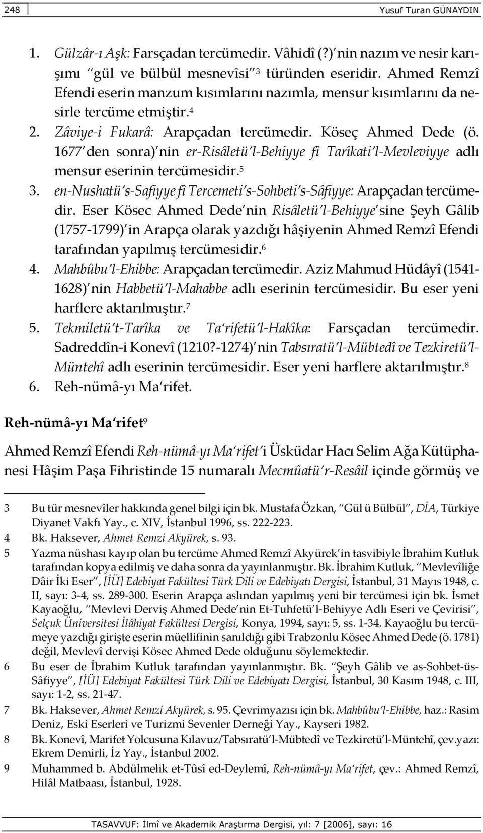 1677 den sonra) nin er-risâletü l-behiyye fî Tarîkati l-mevleviyye adlı mensur eserinin tercümesidir. 5 3. en-nushatü s-safiyye fî Tercemeti s-sohbeti s-sâfiyye: Arapçadan tercümedir.