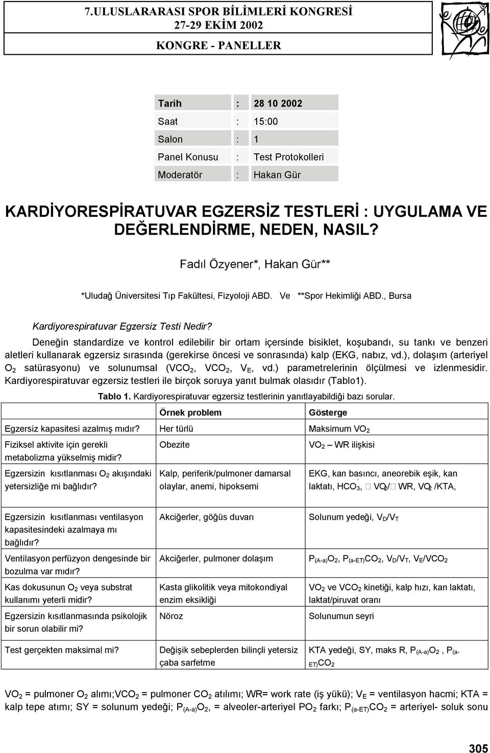 Deneğin standardize ve kontrol edilebilir bir ortam içersinde bisiklet, koģubandı, su tankı ve benzeri aletleri kullanarak egzersiz sırasında (gerekirse öncesi ve sonrasında) kalp (EKG, nabız, vd.