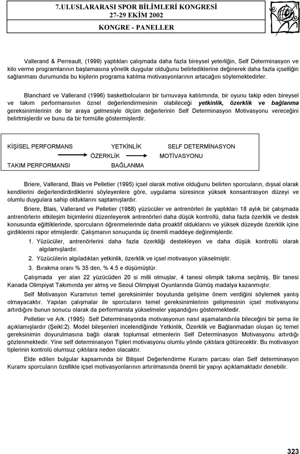 Blanchard ve Vallerand (1996) basketbolcuların bir turnuvaya katılımında, bir oyunu takip eden bireysel ve takım performansının öznel değerlendirmesinin olabileceği yetkinlik, özerklik ve bağlanma