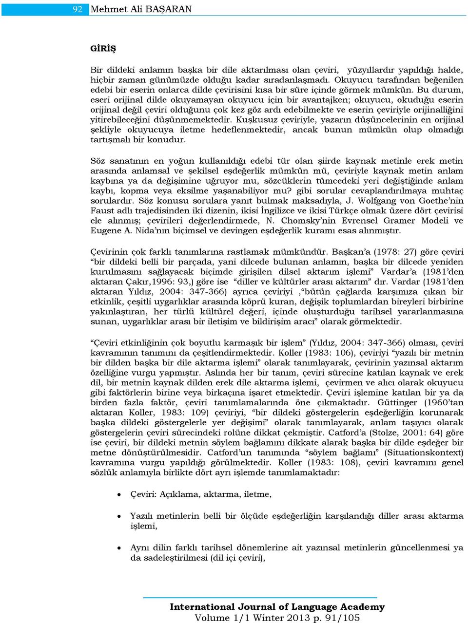 Bu durum, eseri orijinal dilde okuyamayan okuyucu için bir avantajken; okuyucu, okuduğu eserin orijinal değil çeviri olduğunu çok kez göz ardı edebilmekte ve eserin çeviriyle orijinalliğini