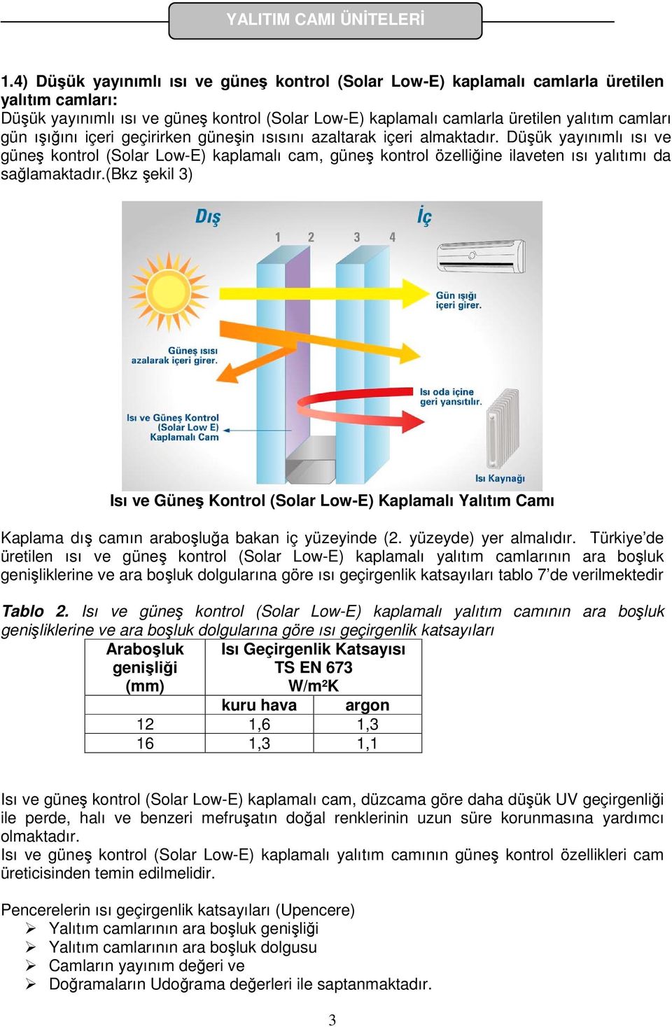 (bkz şekil 3) Isı ve Güneş Kontrol (Solar Low-E) Kaplamalı Yalıtım Camı Kaplama dış camın araboşluğa bakan iç yüzeyinde (2. yüzeyde) yer almalıdır.