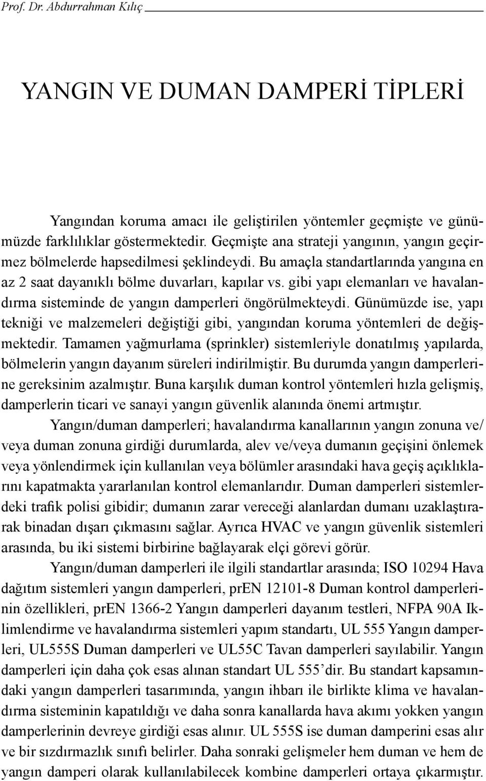 gibi yapı elemanları ve havalandırma sisteminde de yangın damperleri öngörülmekteydi. Günümüzde ise, yapı tekniği ve malzemeleri değiştiği gibi, yangından koruma yöntemleri de değişmektedir.