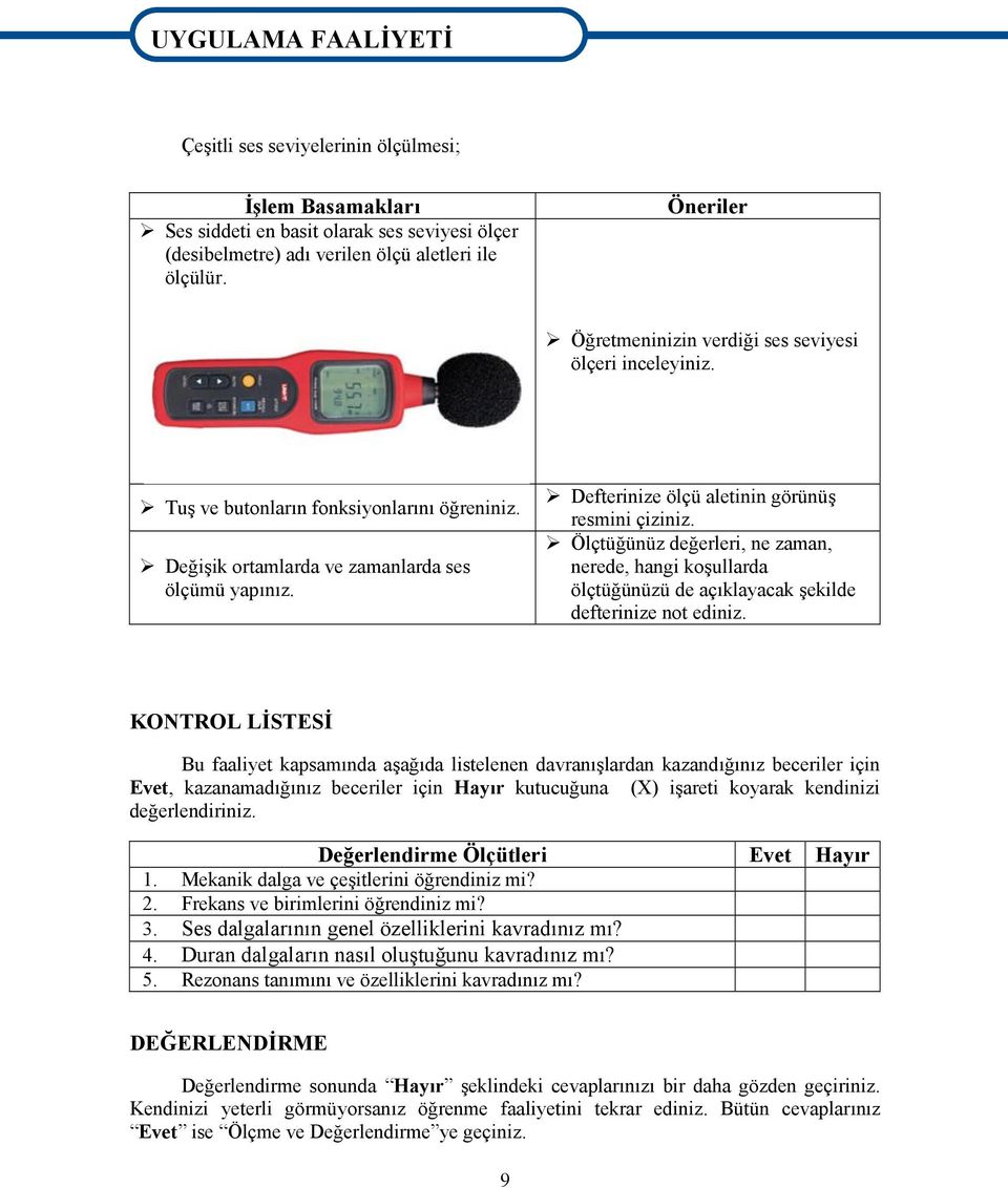 Defterinize ölçü aletinin görünüş resmini çiziniz. Ölçtüğünüz değerleri, ne zaman, nerede, hangi koşullarda ölçtüğünüzü de açıklayacak şekilde defterinize not ediniz.