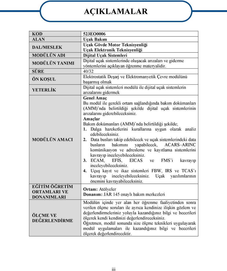 SÜRE 40/32 ÖN KOŞUL Elektrostatik Deşarj ve Elektromanyetik Çevre modülünü başarmış olmak YETERLİK Dijital uçak sistemleri modülü ile dijital uçak sistemlerin arızalarını gidermek Genel Amaç Bu modül